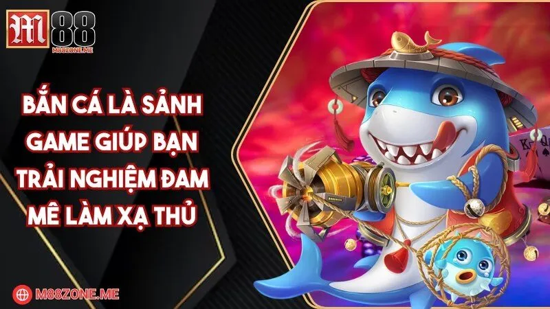 Bắn cá là sảnh game giúp bạn trải nghiệm đam mê làm xạ thủ