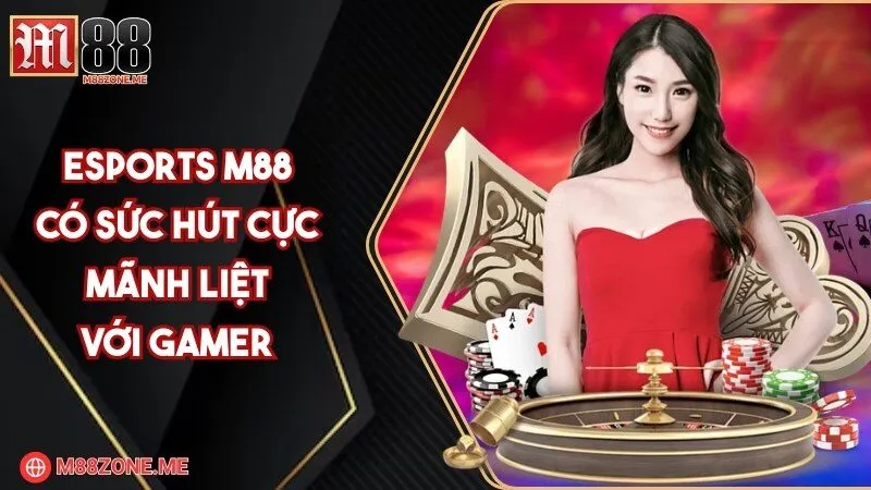 Esports M88 có sức hút cực mãnh liệt với gamer