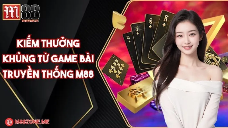 Kiếm thưởng khủng từ game bài truyền thống M88